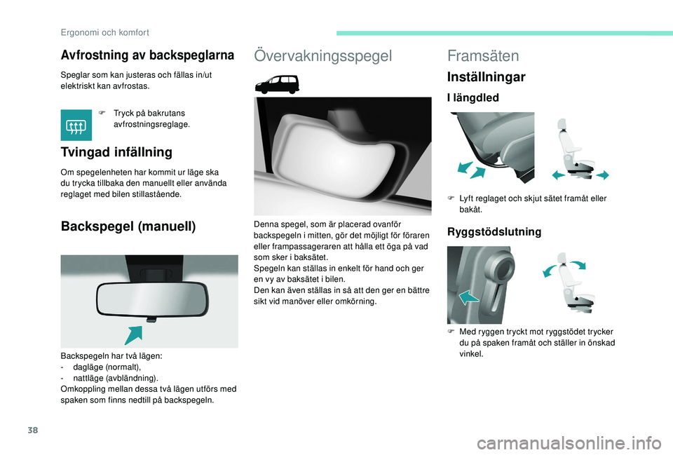 PEUGEOT PARTNER TEPEE ELECTRIC 2017 Bruksanvisningar (in Swedish) 38
Avfrostning av backspeglarna
Speglar som kan justeras och fällas in/ut
elektriskt kan avfrostas.F
T
ryck på bakrutans
avfrostningsreglage.
Tvingad infällning
Om spegelenheten har kommit ur PEUGEOT PARTNER TEPEE ELECTRIC 2017 Bruksanvisningar (in Swedish) 38
Avfrostning av backspeglarna
Speglar som kan justeras och fällas in/ut
elektriskt kan avfrostas.F
T
ryck på bakrutans
avfrostningsreglage.
Tvingad infällning
Om spegelenheten har kommit ur