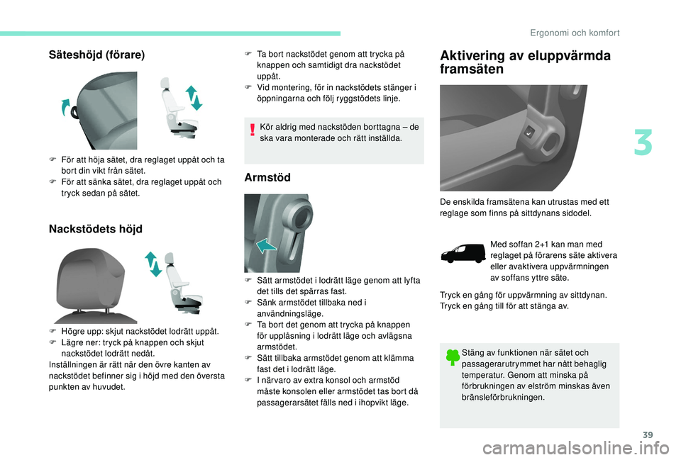 PEUGEOT PARTNER TEPEE ELECTRIC 2017 Bruksanvisningar (in Swedish) 39
Säteshöjd (förare)
Nackstödets höjdF Ta bort nackstödet genom att trycka på knappen och samtidigt dra nackstödet
uppåt.
F
V
id montering, för in nackstödets stänger i
öppningarna PEUGEOT PARTNER TEPEE ELECTRIC 2017 Bruksanvisningar (in Swedish) 39
Säteshöjd (förare)
Nackstödets höjdF Ta bort nackstödet genom att trycka på knappen och samtidigt dra nackstödet
uppåt.
F
V
id montering, för in nackstödets stänger i
öppningarna