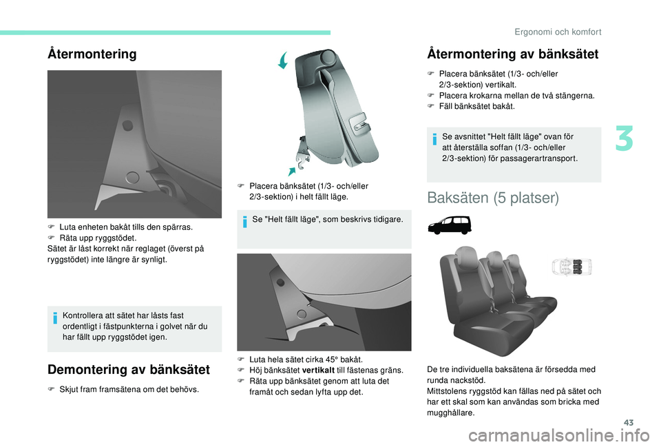 PEUGEOT PARTNER TEPEE ELECTRIC 2017 Bruksanvisningar (in Swedish) 43
Återmontering
Kontrollera att sätet har låsts fast
ordentligt i fästpunkterna i golvet när du
har fällt upp ryggstödet igen.
Demontering av bänksätet
F Skjut fram framsätena om det beh PEUGEOT PARTNER TEPEE ELECTRIC 2017 Bruksanvisningar (in Swedish) 43
Återmontering
Kontrollera att sätet har låsts fast
ordentligt i fästpunkterna i golvet när du
har fällt upp ryggstödet igen.
Demontering av bänksätet
F Skjut fram framsätena om det beh