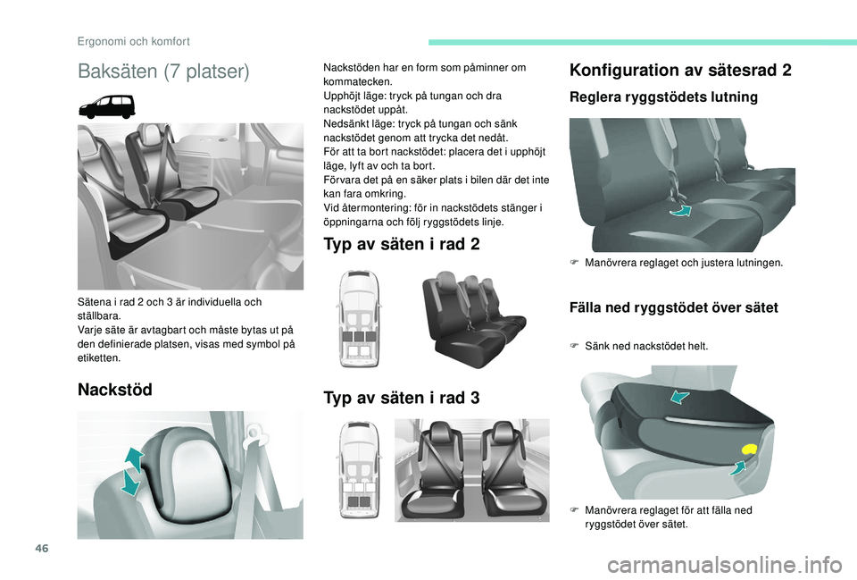 PEUGEOT PARTNER TEPEE ELECTRIC 2017  Bruksanvisningar (in Swedish) 46
Konfiguration av sätesrad 2
Reglera ryggstödets lutningFälla ned ryggstödet över sätet
F Sänk ned nackstödet helt. F  
M
 anövrera reglaget och justera lutningen.
F  
M
 anövrera reglaget