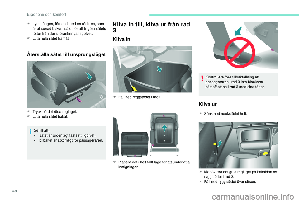 PEUGEOT PARTNER TEPEE ELECTRIC 2017  Bruksanvisningar (in Swedish) 48
Kontrollera före tillbakfällning att 
passageraren i rad 3 inte blockerar 
sätesfästena i rad 2  med sina fötter.
Kliva ur
F Sänk ned nackstödet helt.
F
 
M
 anövrera det gula reglaget på 
