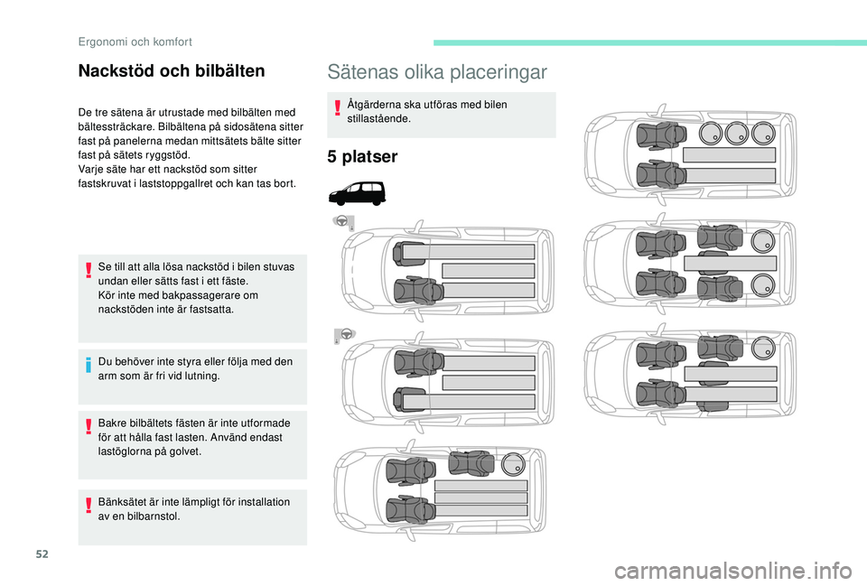 PEUGEOT PARTNER TEPEE ELECTRIC 2017  Bruksanvisningar (in Swedish) 52
Sätenas olika placeringar
Åtgärderna ska utföras med bilen 
stillastående.
5 platser
Nackstöd och bilbälten
De tre sätena är utrustade med bilbälten med 
bältessträckare. Bilbältena p