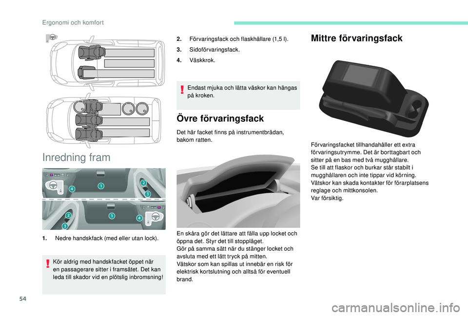 PEUGEOT PARTNER TEPEE ELECTRIC 2017 Bruksanvisningar (in Swedish) 54
Mittre förvaringsfack
Förvaringsfacket tillhandahåller ett extra
förvaringsutrymme. Det är borttagbart och
sitter på en bas med två mugghållare.
Se till att flaskor och burkar står stabi PEUGEOT PARTNER TEPEE ELECTRIC 2017 Bruksanvisningar (in Swedish) 54
Mittre förvaringsfack
Förvaringsfacket tillhandahåller ett extra
förvaringsutrymme. Det är borttagbart och
sitter på en bas med två mugghållare.
Se till att flaskor och burkar står stabi