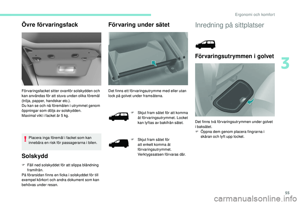 PEUGEOT PARTNER TEPEE ELECTRIC 2017 Bruksanvisningar (in Swedish) 55
Övre förvaringsfack
För varingsfacket sitter ovanför solskydden och
kan användas för att stuva undan olika föremål
(tröja, papper, handskar etc.).
Du kan se och nå föremålen i utrymme PEUGEOT PARTNER TEPEE ELECTRIC 2017 Bruksanvisningar (in Swedish) 55
Övre förvaringsfack
För varingsfacket sitter ovanför solskydden och
kan användas för att stuva undan olika föremål
(tröja, papper, handskar etc.).
Du kan se och nå föremålen i utrymme