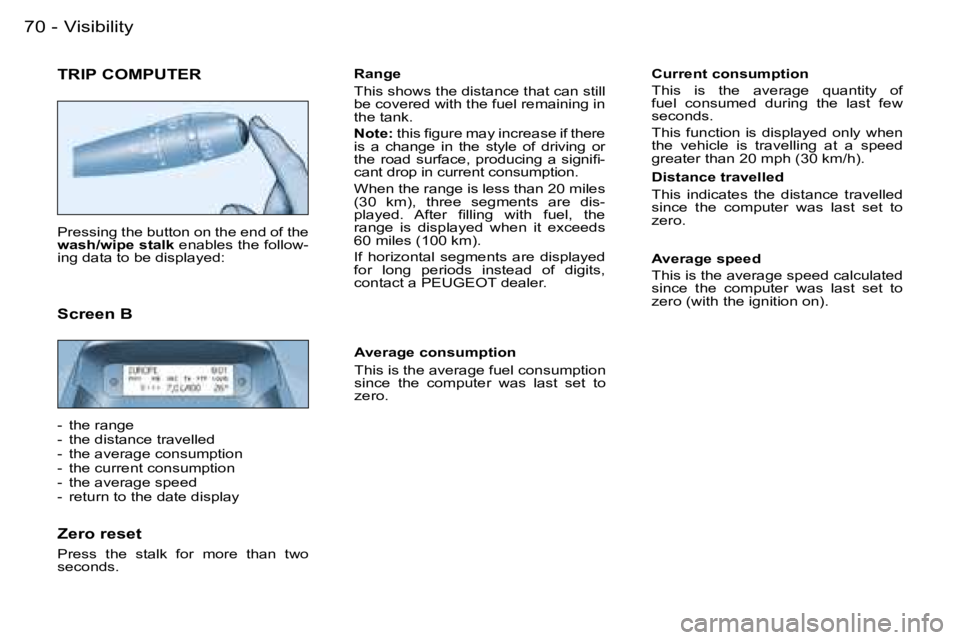 PEUGEOT PARTNER VP 2007  Owners Manual �V�i�s�i�b�i�l�i�t�y�7�0 �-
�T�R�I�P� �C�O�M�P�U�T�E�R
�P�r�e�s�s�i�n�g� �t�h�e� �b�u�t�t�o�n� �o�n� �t�h�e� �e�n�d� �o�f� �t�h�e�  
�w�a�s�h�/�w�i�p�e� �s�t�a�l�k� �e�n�a�b�l�e�s� �t�h�e� �f�o�l�l�o�
