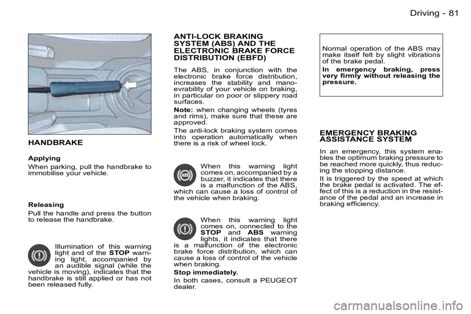 PEUGEOT PARTNER VP 2007  Owners Manual �8�1�D�r�i�v�i�n�g�-
�H�A�N�D�B�R�A�K�E
�A�p�p�l�y�i�n�g 
�W�h�e�n� �p�a�r�k�i�n�g�,� �p�u�l�l� �t�h�e� �h�a�n�d�b�r�a�k�e� �t�o�  
�i�m�m�o�b�i�l�i�s�e� �y�o�u�r� �v�e�h�i�c�l�e�.�N�o�r�m�a�l�  �o�p�