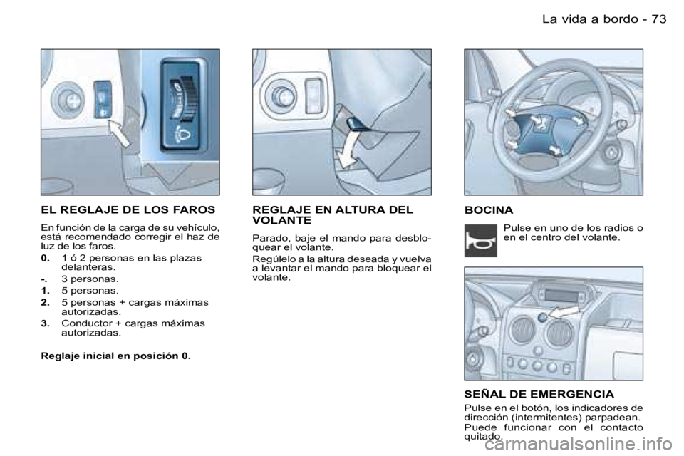 PEUGEOT PARTNER VP 2007  Manual del propietario (in Spanish) �7�3�L�a� �v�i�d�a� �a� �b�o�r�d�o�-
�E�L� �R�E�G�L�A�J�E� �D�E� �L�O�S� �F�A�R�O�S
�E�n� �f�u�n�c�i�ó�n� �d�e� �l�a� �c�a�r�g�a� �d�e� �s�u� �v�e�h�í�c�u�l�o�,�  
�e�s�t�á� �r�e�c�o�m�e�n�d�a�d�o�