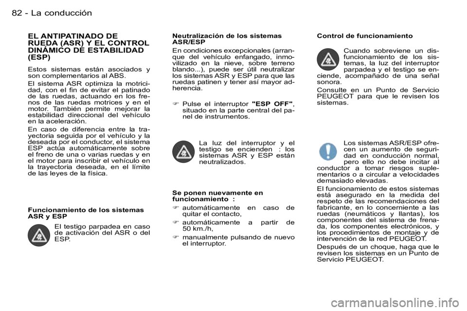 PEUGEOT PARTNER VP 2007  Manual del propietario (in Spanish) �L�a� �c�o�n�d�u�c�c�i�ó�n�8�2 �-
�E�L� �A�N�T�I�P�A�T�I�N�A�D�O� �D�E�  
�R�U�E�D�A� �(�A�S�R�)� �Y� �E�L� �C�O�N�T�R�O�L� 
�D�I�N�Á�M�I�C�O� �D�E� �E�S�T�A�B�I�L�I�D�A�D� �(�E�S�P�)
�E�s�t�o�s�  �