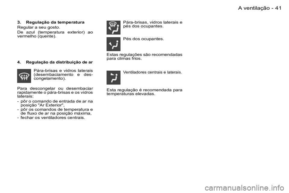 PEUGEOT PARTNER VP 2007  Manual de utilização (in Portuguese) �4�1�A� �v�e�n�t�i�l�a�ç�ã�o�-
�P�a�r�a�  �d�e�s�c�o�n�g�e�l�a�r�  �o�u�  �d�e�s�e�m�b�a�c�i�a�r� �r�a�p�i�d�a�m�e�n�t�e� �o� �p�á�r�a�-�b�r�i�s�a�s� �e� �o�s� �v�i�d�r�o�s� 
�l�a�t�e�r�a�i�s�: 
�-
