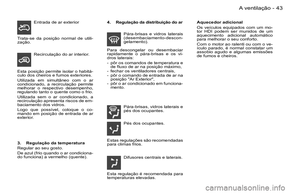 PEUGEOT PARTNER VP 2007  Manual de utilização (in Portuguese) �4�3�A� �v�e�n�t�i�l�a�ç�ã�o�-
�E�s�t�a� �p�o�s�i�ç�ã�o� �p�e�r�m�i�t�e� �i�s�o�l�a�r� �o� �h�a�b�i�t�á�- 
�c�u�l�o� �d�o�s� �c�h�e�i�r�o�s� �e� �f�u�m�o�s� �e�x�t�e�r�i�o�r�e�s�.
�U�t�i�l�i�z�a�