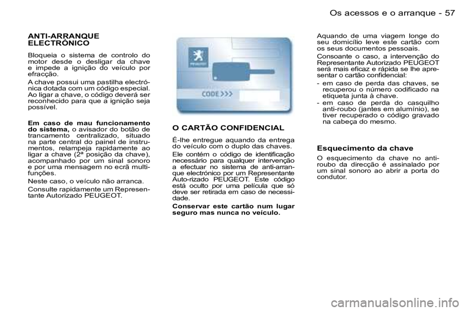 PEUGEOT PARTNER VP 2007  Manual de utilização (in Portuguese) �5�7�O�s� �a�c�e�s�s�o�s� �e� �o� �a�r�r�a�n�q�u�e�-
�A�N�T�I�-�A�R�R�A�N�Q�U�E�  
�E�L�E�C�T�R�Ó�N�I�C�O
�B�l�o�q�u�e�i�a�  �o�  �s�i�s�t�e�m�a�  �d�e�  �c�o�n�t�r�o�l�o�  �d�o�  
�m�o�t�o�r�  �d�e�