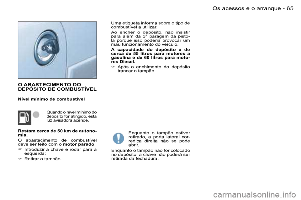 PEUGEOT PARTNER VP 2007  Manual de utilização (in Portuguese) �6�5�O�s� �a�c�e�s�s�o�s� �e� �o� �a�r�r�a�n�q�u�e�-
�O� �A�B�A�S�T�E�C�I�M�E�N�T�O� �D�O�  
�D�E�P�Ó�S�I�T�O� �D�E� �C�O�M�B�U�S�T�Í�V�E�L
�N�í�v�e�l� �m�í�n�i�m�o� �d�e� �c�o�m�b�u�s�t�í�v�e�l�