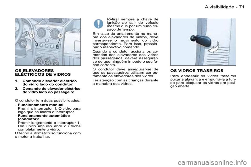 PEUGEOT PARTNER VP 2007  Manual de utilização (in Portuguese) �7�1
�-
�O�S� �E�L�E�V�A�D�O�R�E�S�  
�E�L�É�C�T�R�I�C�O�S� �D�E� �V�I�D�R�O�S� 
�1�.�  �C�o�m�a�n�d�o� �e�l�e�v�a�d�o�r� �e�l�é�c�t�r�i�c�o� 
�d�o� �v�i�d�r�o� �l�a�d�o� �d�o� �c�o�n�d�u�t�o�r
�2�.