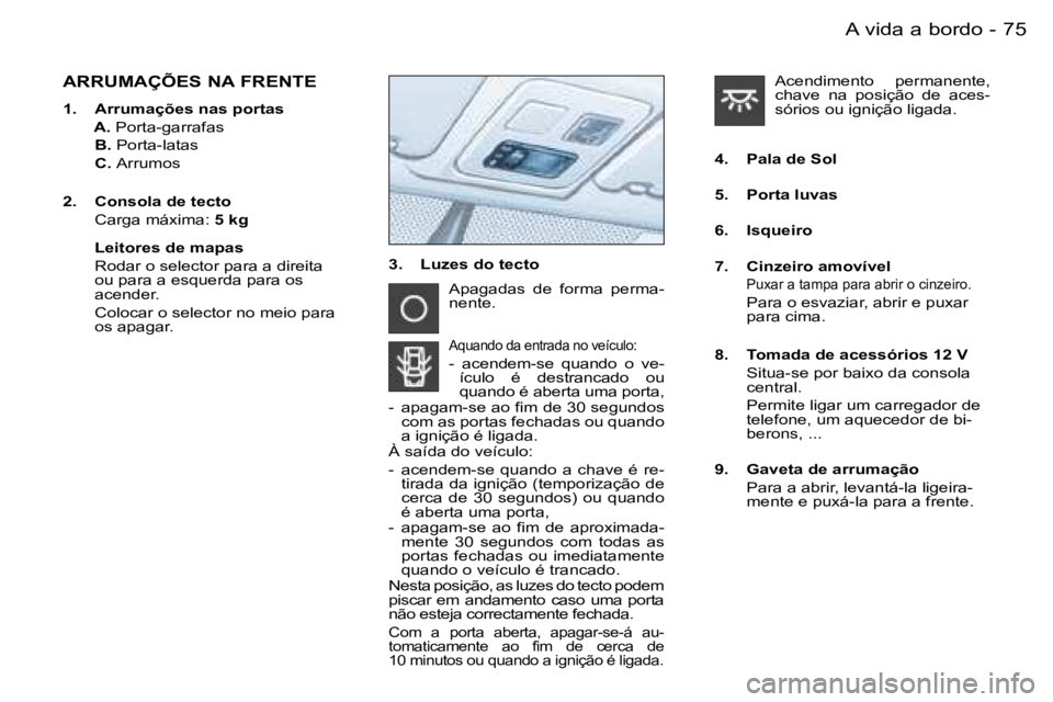 PEUGEOT PARTNER VP 2007  Manual de utilização (in Portuguese) �7�5�A� �v�i�d�a� �a� �b�o�r�d�o�-
�A�R�R�U�M�A�Ç�Õ�E�S� �N�A� �F�R�E�N�T�E� 
�1�.�  �A�r�r�u�m�a�ç�õ�e�s� �n�a�s� �p�o�r�t�a�s 
�  �A�.� �P�o�r�t�a�-�g�a�r�r�a�f�a�s
�  �B�.�  �P�o�r�t�a�-�l�a�t�