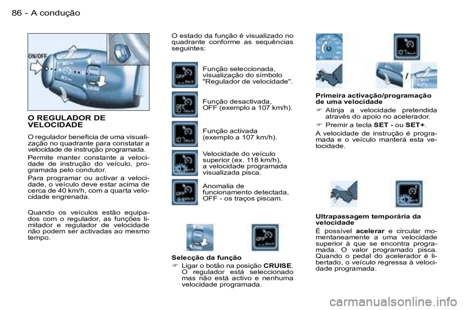 PEUGEOT PARTNER VP 2007  Manual de utilização (in Portuguese) �A� �c�o�n�d�u�ç�ã�o�8�6 �-
�O� �R�E�G�U�L�A�D�O�R� �D�E�  
�V�E�L�O�C�I�D�A�D�E
�O� �r�e�g�u�l�a�d�o�r� �b�e�n�e�f�i�c�i�a� �d�e� �u�m�a� �v�i�s�u�a�l�i�- 
�z�a�ç�ã�o� �n�o� �q�u�a�d�r�a�n�t�e� �