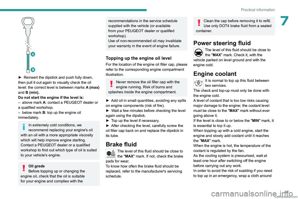 PEUGEOT LANDTREK 2023  Owners Manual 99
Practical information
7
 
► Reinsert the dipstick and push fully down, 
then pull it out again to visually check the oil 
level: the correct level is between marks
 
A
  (max) 
and
  B (min).
Do 