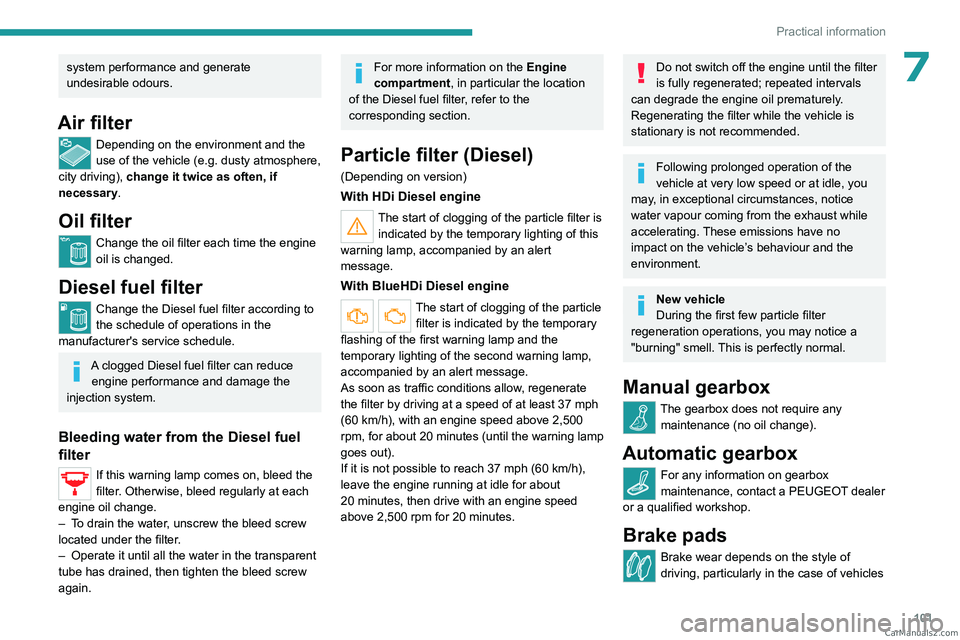 PEUGEOT LANDTREK 2023  Owners Manual 101
Practical information
7system performance and generate 
undesirable odours.
Air filter
Depending on the environment and the 
use of the vehicle (e.g. dusty atmosphere, 
city driving), change it tw