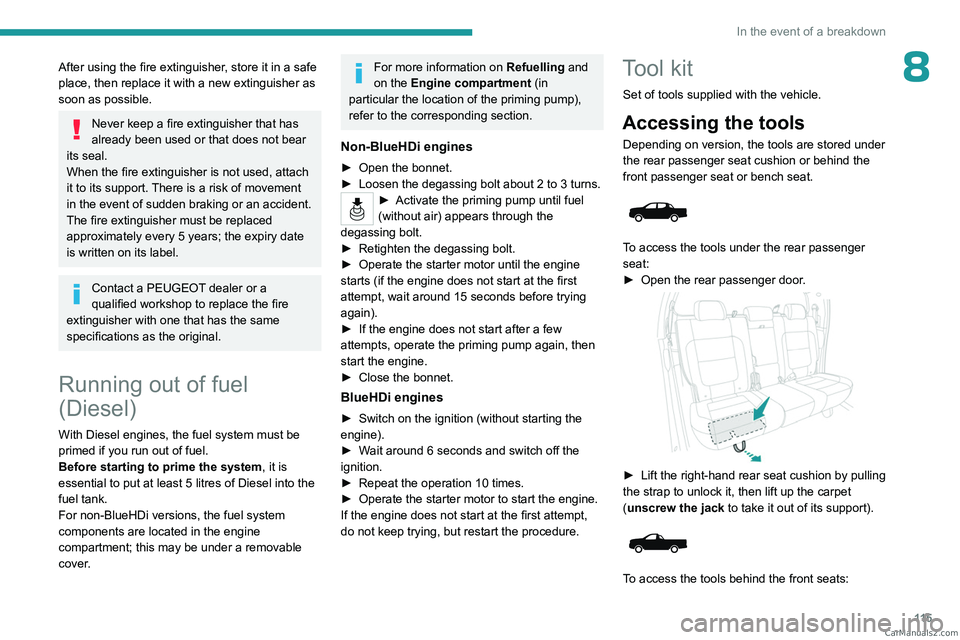 PEUGEOT LANDTREK 2023  Owners Manual 11 5
In the event of a breakdown
8After using the fire extinguisher, store it in a safe 
place, then replace it with a new extinguisher as 
soon as possible.
Never keep a fire extinguisher that has 
a