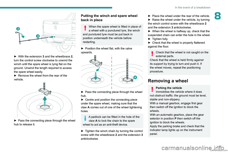 PEUGEOT LANDTREK 2023  Owners Manual 11 7
In the event of a breakdown
8
 
► With the extension 3 and the wheelbrace 2, 
turn the control screw clockwise to unwind the 
winch until the spare wheel is lying flat on the 
ground. Unwind th