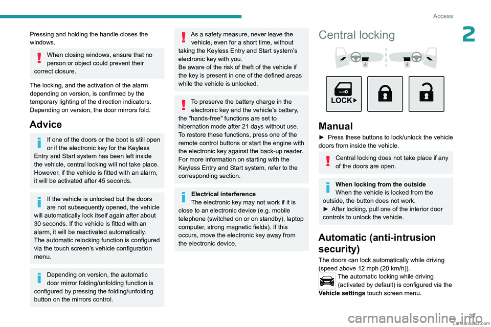 PEUGEOT LANDTREK 2023 Owners Manual 23
Access
2Pressing and holding the handle closes the
windows.
When closing windows, ensure that no
person or object could prevent their
correct closure.
The locking, and the activation of the alar PEUGEOT LANDTREK 2023 Owners Manual 23
Access
2Pressing and holding the handle closes the
windows.
When closing windows, ensure that no
person or object could prevent their
correct closure.
The locking, and the activation of the alar