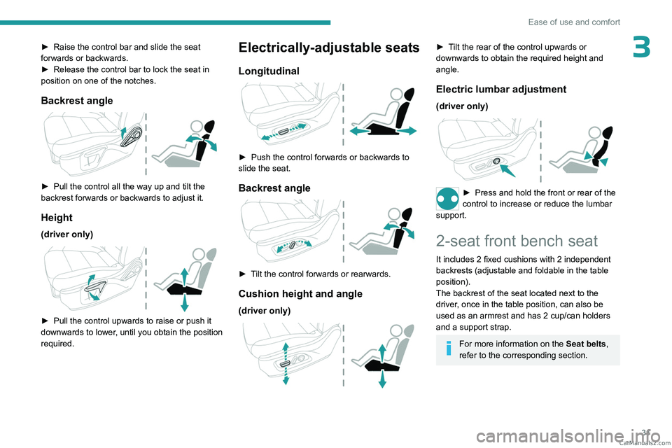 PEUGEOT LANDTREK 2023 Owners Manual 31
Ease of use and comfort
3► Raise the control bar and slide the seat
forwards or backwards.
►
Release the control bar to lock the seat in
position on one of the notches.
Backrest angle
PEUGEOT LANDTREK 2023 Owners Manual 31
Ease of use and comfort
3► Raise the control bar and slide the seat
forwards or backwards.
►
Release the control bar to lock the seat in
position on one of the notches.
Backrest angle