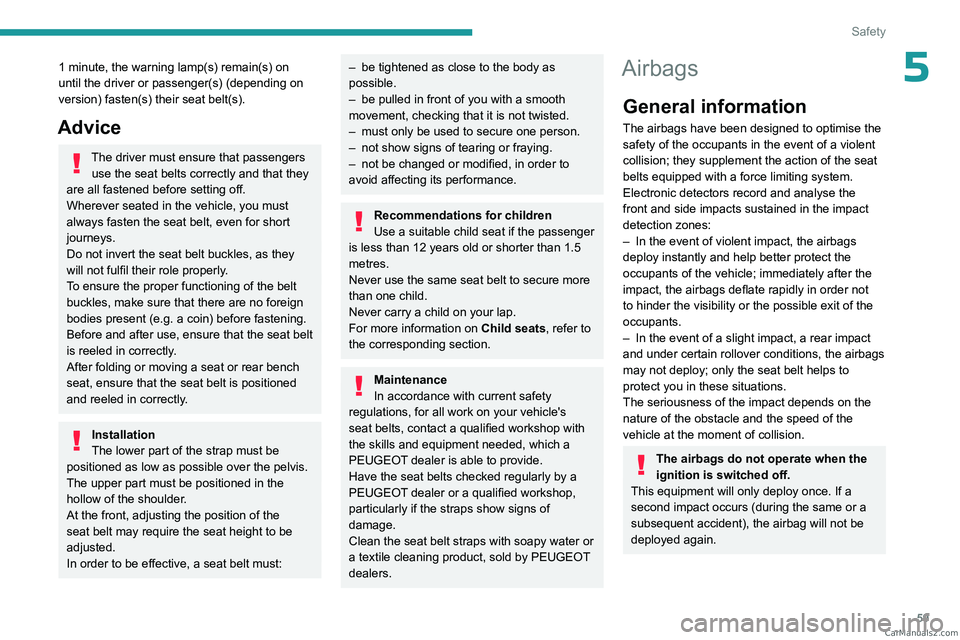 PEUGEOT LANDTREK 2023 Owners Manual 59
Safety
51 minute, the warning lamp(s) remain(s) on
until the driver or passenger(s) (depending on
version) fasten(s) their seat belt(s).
Advice
The driver must ensure that passengers use the seat PEUGEOT LANDTREK 2023 Owners Manual 59
Safety
51 minute, the warning lamp(s) remain(s) on
until the driver or passenger(s) (depending on
version) fasten(s) their seat belt(s).
Advice
The driver must ensure that passengers use the seat