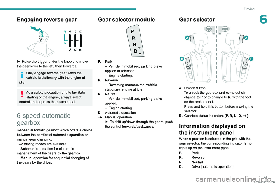 PEUGEOT LANDTREK 2023 Owners Manual 75
Driving
6Engaging reverse gear
► Raise the trigger under the knob and move
the gear lever to the left, then forwards.
Only engage reverse gear when the
vehicle is stationary with the engine PEUGEOT LANDTREK 2023 Owners Manual 75
Driving
6Engaging reverse gear
► Raise the trigger under the knob and move
the gear lever to the left, then forwards.
Only engage reverse gear when the
vehicle is stationary with the engine