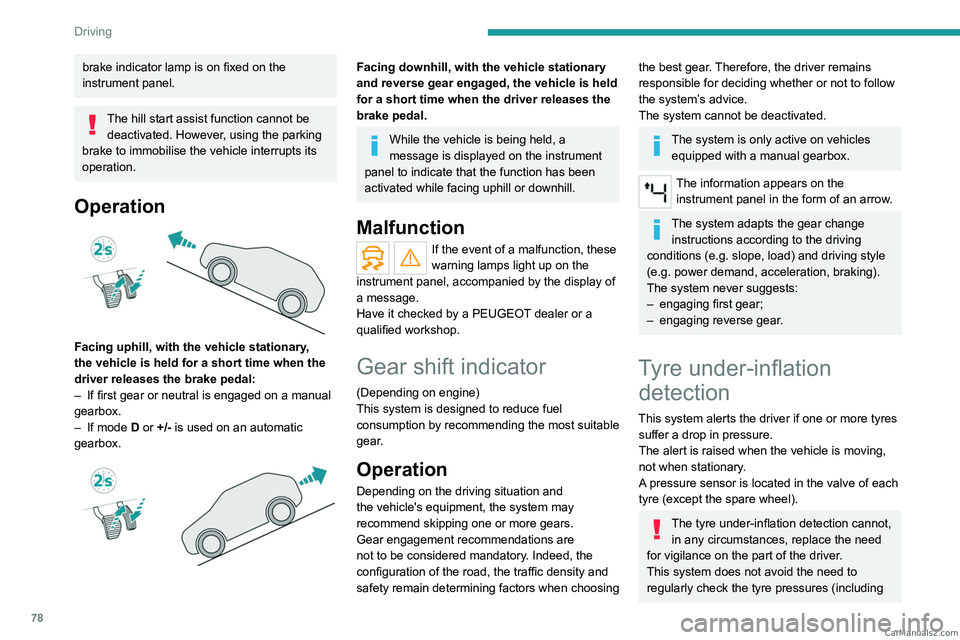 PEUGEOT LANDTREK 2023 Owners Manual 78
Driving
brake indicator lamp is on fixed on the
instrument panel.
The hill start assist function cannot be deactivated. However, using the parking
brake to immobilise the vehicle interrupts its
PEUGEOT LANDTREK 2023 Owners Manual 78
Driving
brake indicator lamp is on fixed on the
instrument panel.
The hill start assist function cannot be deactivated. However, using the parking
brake to immobilise the vehicle interrupts its