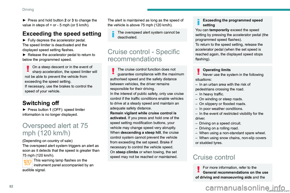 PEUGEOT LANDTREK 2023 Owners Manual 82
Driving
► Press and hold button 2 or 3 to change the
value in steps of + or - 5 mph (or 5 km/h).
Exceeding the speed setting
► Fully depress the accelerator pedal.
The speed limiter is PEUGEOT LANDTREK 2023 Owners Manual 82
Driving
► Press and hold button 2 or 3 to change the
value in steps of + or - 5 mph (or 5 km/h).
Exceeding the speed setting
► Fully depress the accelerator pedal.
The speed limiter is