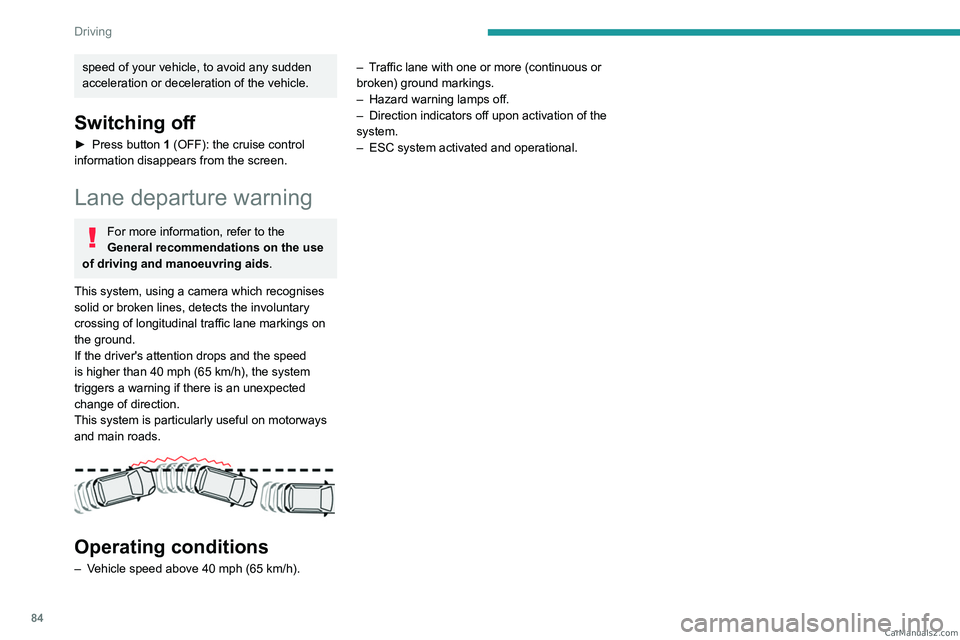 PEUGEOT LANDTREK 2023  Owners Manual 84
Driving
speed of your vehicle, to avoid any sudden 
acceleration or deceleration of the vehicle.
Switching off
► Press button  1   (OFF): the cruise control 
information disappears from the scree