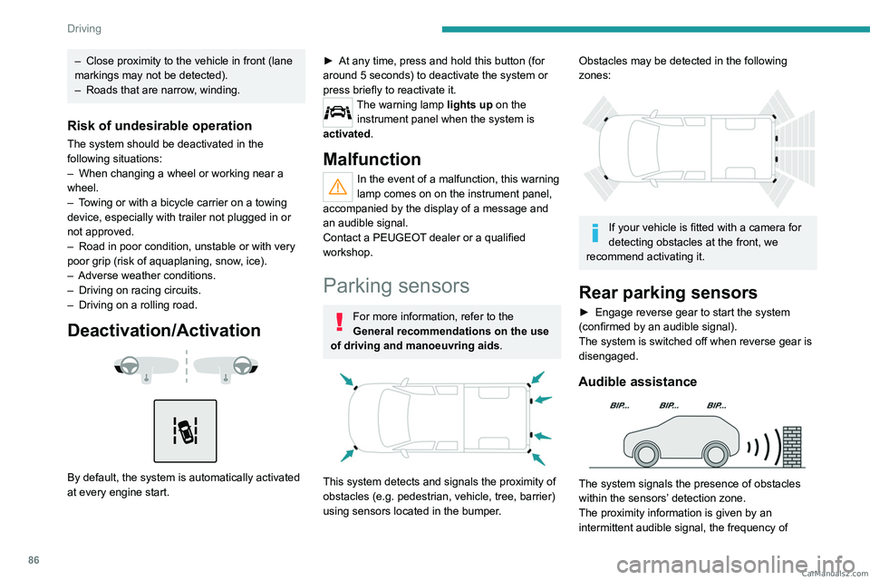 PEUGEOT LANDTREK 2023 Owners Manual 86
Driving
– Close proximity to the vehicle in front (lane
markings may not be detected).
–
Roads that are narrow
, winding.
Risk of undesirable operation
The system should be deactivated in t PEUGEOT LANDTREK 2023 Owners Manual 86
Driving
– Close proximity to the vehicle in front (lane
markings may not be detected).
–
Roads that are narrow
, winding.
Risk of undesirable operation
The system should be deactivated in t