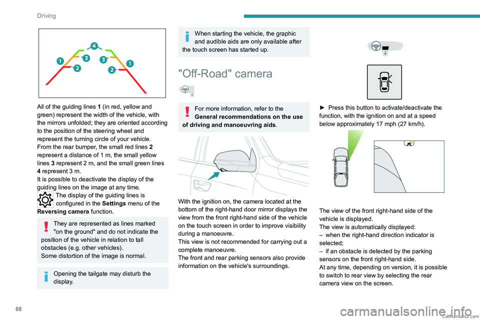 PEUGEOT LANDTREK 2023 Owners Manual 88
Driving
All of the guiding lines 1 (in red, yellow and
green) represent the width of the vehicle, with
the mirrors unfolded; they are oriented according
to the position of the steering wheel a PEUGEOT LANDTREK 2023 Owners Manual 88
Driving
All of the guiding lines 1 (in red, yellow and
green) represent the width of the vehicle, with
the mirrors unfolded; they are oriented according
to the position of the steering wheel a