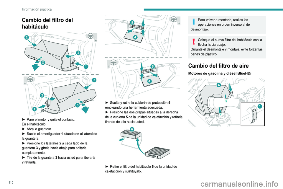 PEUGEOT LANDTREK 2023  Manual del propietario (in Spanish) 11 0
Información práctica
Cambio del filtro del 
habitáculo
 
 
► Pare el motor y quite el contacto.
En el habitáculo:
►
 
Abra la guantera.
►

 
Suelte el amortiguador 
 1 situado en el lat