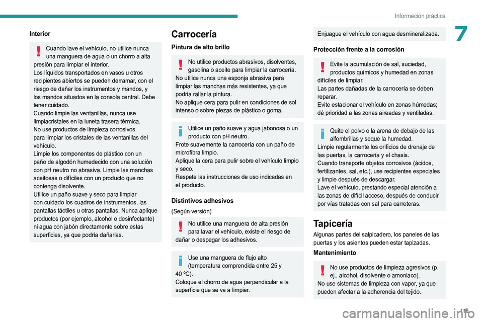 PEUGEOT LANDTREK 2023  Manual del propietario (in Spanish) 11 5
Información práctica
7Interior
Cuando lave el vehículo, no utilice nunca una manguera de agua o un chorro a alta 
presión para limpiar el interior.
Los líquidos transportados en vasos u otro