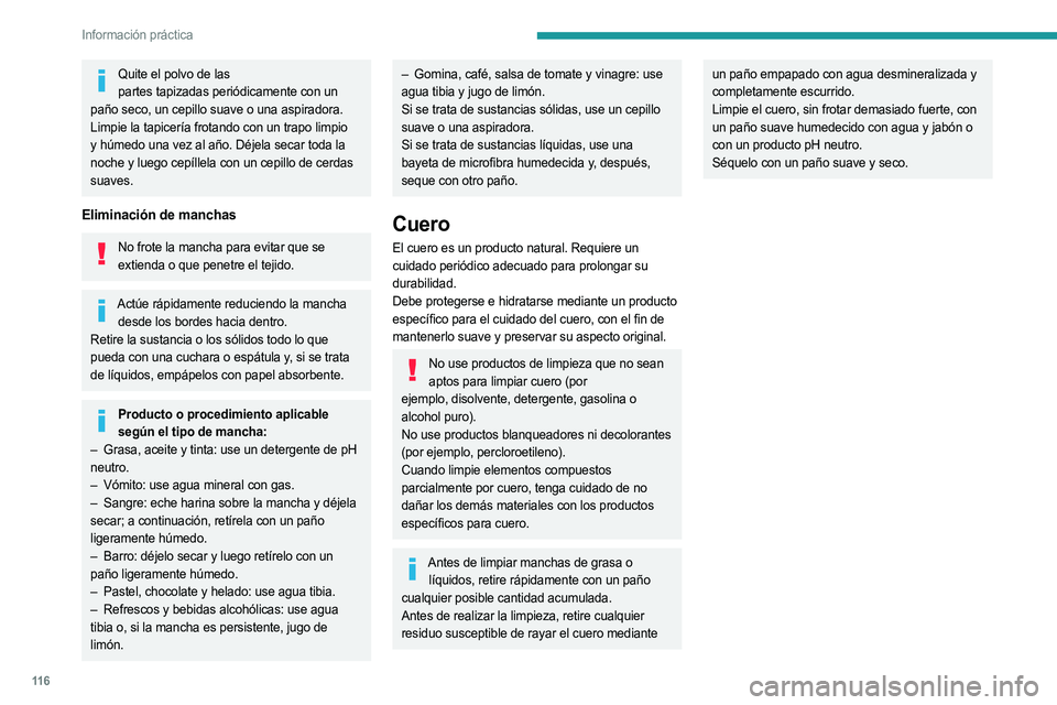 PEUGEOT LANDTREK 2023  Manual del propietario (in Spanish) 11 6
Información práctica
Quite el polvo de las partes   tapizadas   periódicamente con un 
paño seco, un cepillo suave o una aspiradora.
Limpie la
  tapicería   frotando con un trapo limpio 
y h