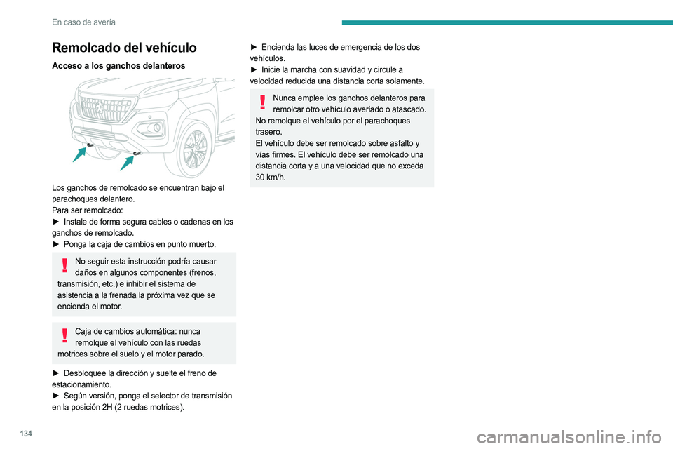 PEUGEOT LANDTREK 2023 Manual del propietario (in Spanish) 134
En caso de avería
Remolcado del vehículo
Acceso a los ganchos delanteros
Los ganchos de remolcado se encuentran bajo el
parachoques delantero.
Para ser remolcado:
►
Instale de forma segur PEUGEOT LANDTREK 2023 Manual del propietario (in Spanish) 134
En caso de avería
Remolcado del vehículo
Acceso a los ganchos delanteros
Los ganchos de remolcado se encuentran bajo el
parachoques delantero.
Para ser remolcado:
►
Instale de forma segur