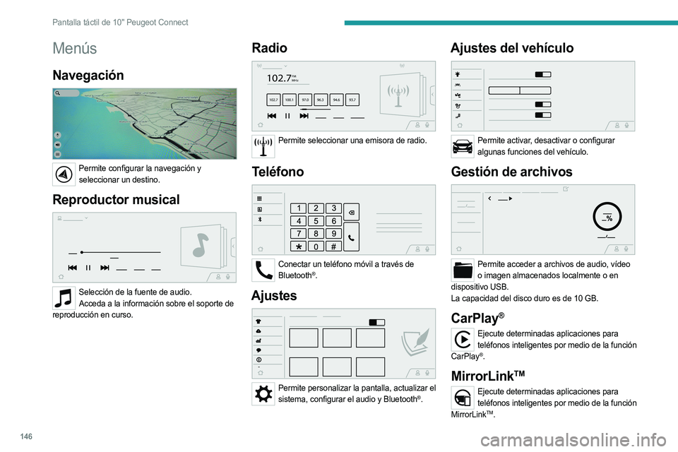 PEUGEOT LANDTREK 2023  Manual del propietario (in Spanish) 146
Pantalla táctil de 10" Peugeot Connect
Menús
Navegación 
 
Permite configurar la navegación y seleccionar un destino.
Reproductor musical 
 
Selección de la fuente de audio.Acceda a la in