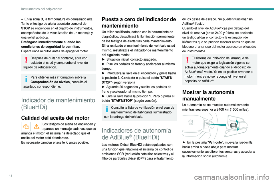 PEUGEOT LANDTREK 2023  Manual del propietario (in Spanish) 14
Instrumentos del salpicadero
– En la zona B, la temperatura es demasiado alta. 
Tanto el testigo de alerta asociado como el de 
STOP se encienden en el cuadro de instrumentos, 
acompañados de la