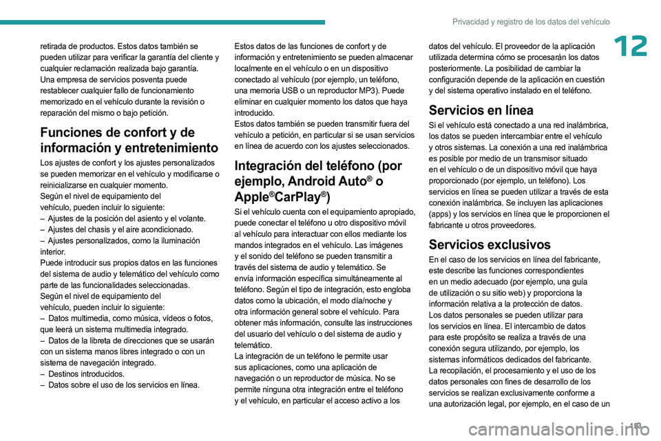PEUGEOT LANDTREK 2023  Manual del propietario (in Spanish) 153
Privacidad y registro de los datos del vehículo
12retirada de productos. Estos datos también se 
pueden utilizar para verificar la garantía del cliente y 
cualquier reclamación realizada bajo 