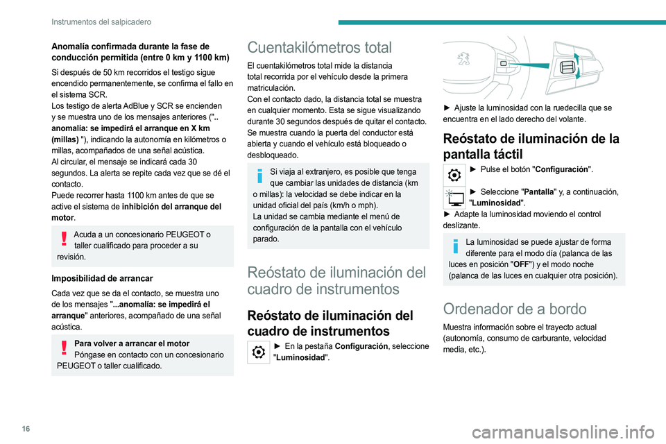 PEUGEOT LANDTREK 2023  Manual del propietario (in Spanish) 16
Instrumentos del salpicadero
Anomalía confirmada durante la fase de 
conducción permitida (entre 0 km y 1100 km)
Si después de 50 km recorridos el testigo sigue 
encendido permanentemente, se co