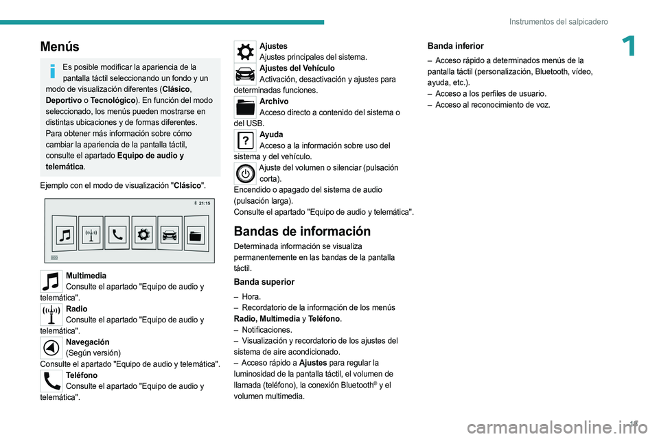 PEUGEOT LANDTREK 2023  Manual del propietario (in Spanish) 19
Instrumentos del salpicadero
1Menús
Es posible modificar la apariencia de la pantalla táctil seleccionando un fondo y un 
modo de visualización diferentes (Clásico, 
Deportivo o Tecnológico). 