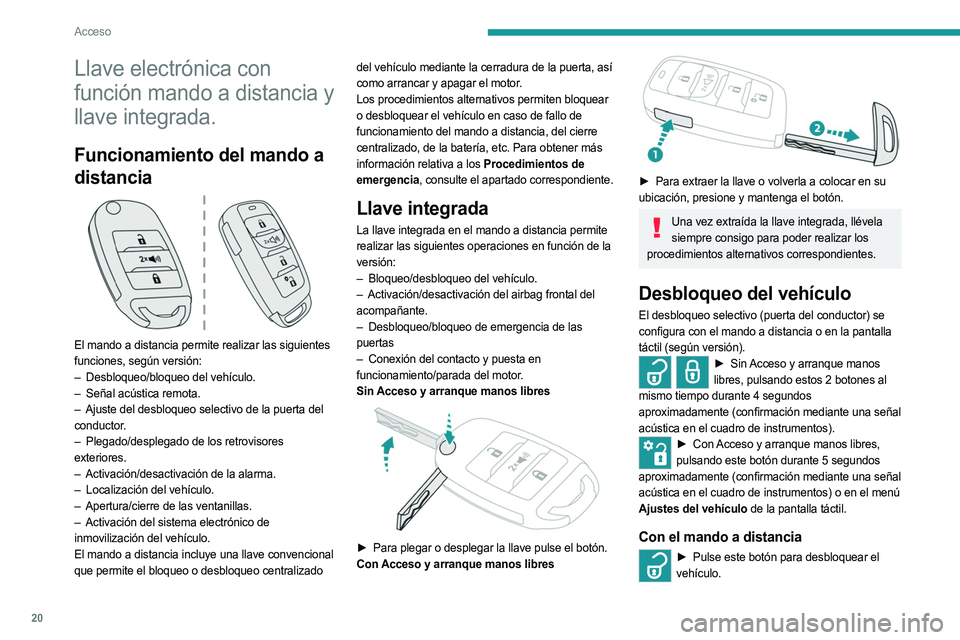 PEUGEOT LANDTREK 2023  Manual del propietario (in Spanish) 20
Acceso
Llave electrónica con 
función mando a distancia y 
llave integrada.
Funcionamiento del mando a 
distancia
 
 
El mando a distancia permite realizar las siguientes 
funciones, según versi