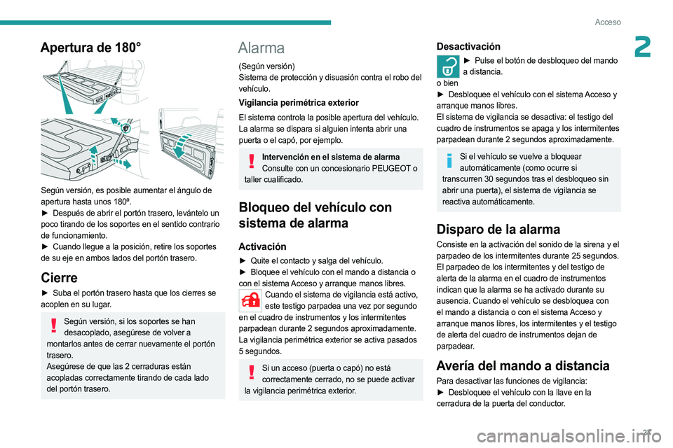 PEUGEOT LANDTREK 2023  Manual del propietario (in Spanish) 27
Acceso
2Apertura de 180° 
 
Según versión, es posible aumentar el ángulo de 
apertura hasta unos 180º.
► 
Después de abrir el portón trasero, levántelo un
  
poco tirando de los soportes 