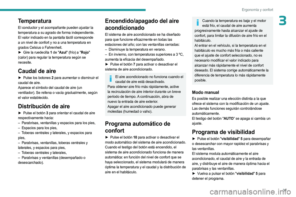 PEUGEOT LANDTREK 2023  Manual del propietario (in Spanish) 39
Ergonomía y confort
3Temperatura
El conductor y el acompañante pueden ajustar la 
temperatura a su agrado de forma independiente.
El valor indicado en la pantalla táctil corresponde 
a un nivel 