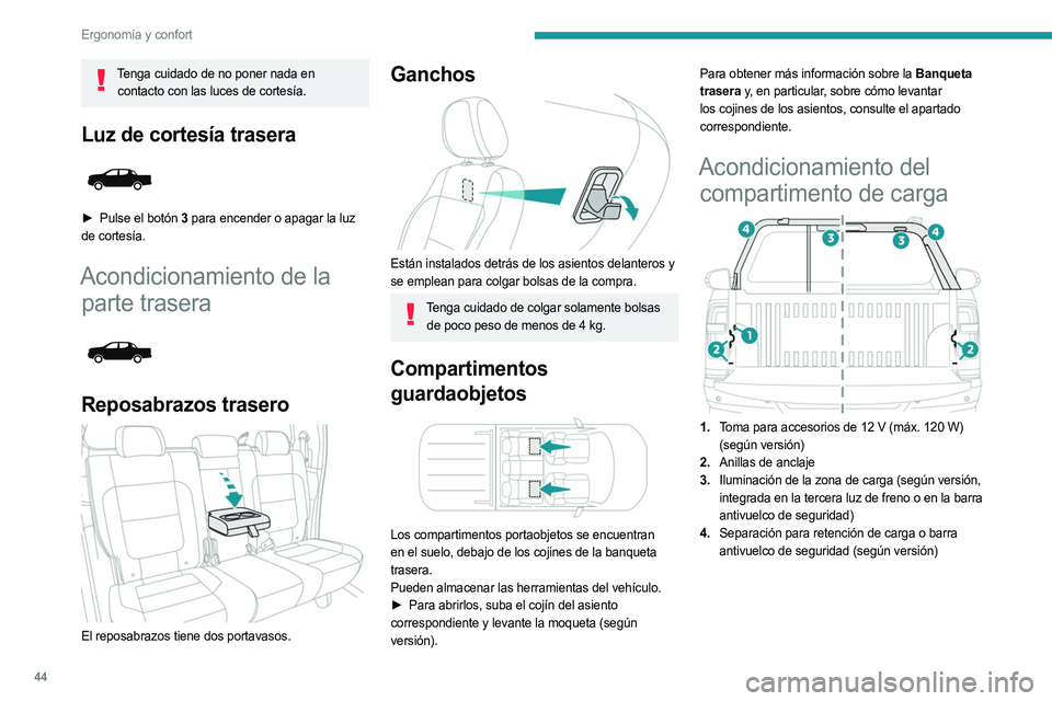 PEUGEOT LANDTREK 2023  Manual del propietario (in Spanish) 44
Ergonomía y confort
Tenga cuidado de no poner nada en contacto con las luces de cortesía.
Luz de cortesía trasera 
 
► Pulse el botón   3 para encender o apagar la luz 
de cortesía.
Acondici