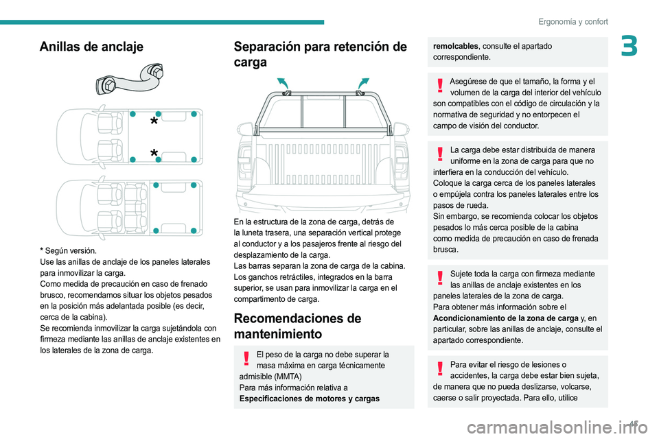 PEUGEOT LANDTREK 2023  Manual del propietario (in Spanish) 45
Ergonomía y confort
3Anillas de anclaje 
 
* Según versión.
Use las anillas de anclaje de los paneles laterales 
para inmovilizar la carga.
Como medida de precaución en caso de frenado 
brusco,