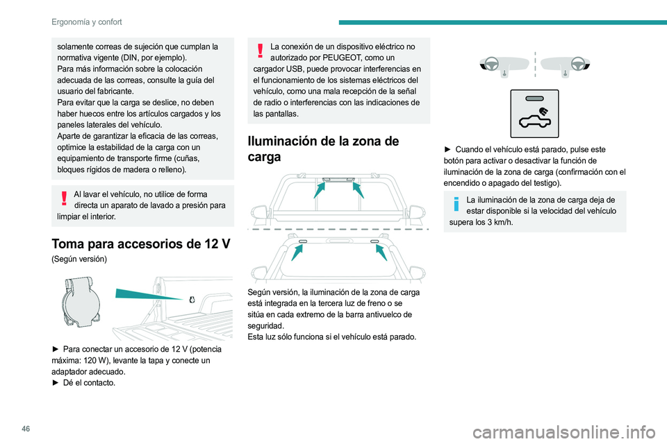 PEUGEOT LANDTREK 2023  Manual del propietario (in Spanish) 46
Ergonomía y confort
solamente correas de sujeción que cumplan la 
normativa vigente (DIN, por ejemplo).
Para más información sobre la colocación 
adecuada de las correas, consulte la guía del
