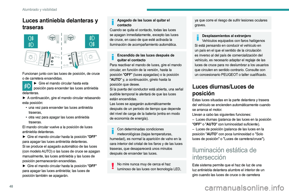 PEUGEOT LANDTREK 2023  Manual del propietario (in Spanish) 48
Alumbrado y visibilidad
Luces antiniebla delanteras y 
traseras
 
 
Funcionan junto con las luces de posición, de cruce 
o de carretera encendidas.
► Gire el mando circular hasta esta 
posición