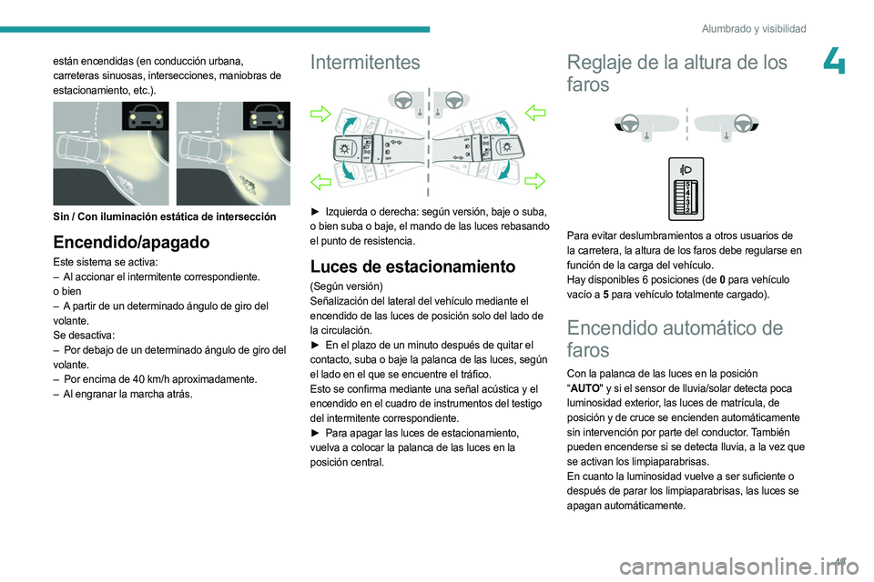 PEUGEOT LANDTREK 2023  Manual del propietario (in Spanish) 49
Alumbrado y visibilidad
4están encendidas (en conducción urbana, 
carreteras sinuosas, intersecciones, maniobras de 
estacionamiento, etc.).
 
 
Sin / Con iluminación estática de intersección
