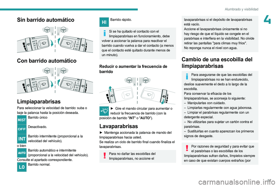 PEUGEOT LANDTREK 2023  Manual del propietario (in Spanish) 51
Alumbrado y visibilidad
4Sin barrido automático 
 
Con barrido automático 
 
Limpiaparabrisas
Para seleccionar la velocidad de barrido: suba o 
baje la palanca hasta la posición deseada.
Barrido